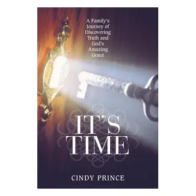 "It's Time: A Family's Journey of Discovering Truth and God's Amazing Grace" - "" ("Prince Cindy