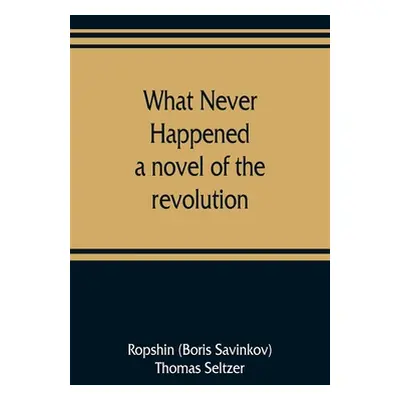 "What never happened; a novel of the revolution" - "" ("Boris Savinkov Ropshin")