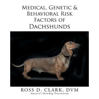 "Medical, Genetic & Behavioral Risk Factors of Dachshunds" - "" ("Clark DVM Ross D.")