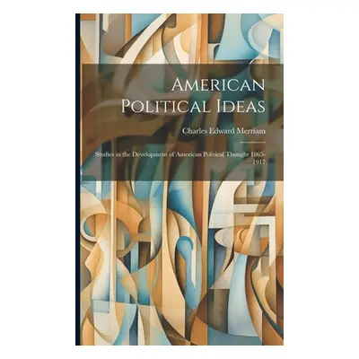 "American Political Ideas; Studies in the Development of American Political Thought 1865-1917" -