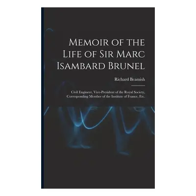 "Memoir of the Life of Sir Marc Isambard Brunel: Civil Engineer, Vice-President of the Royal Soc