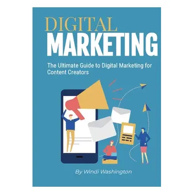 "The Ultimate Guide to Digital Marketing for Content Creators" - "" ("Washington Windi")