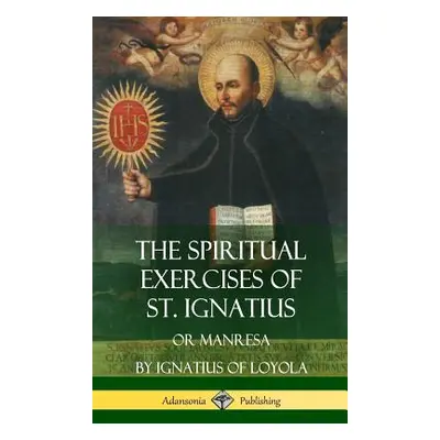 "The Spiritual Exercises of St. Ignatius: Or Manresa (Hardcover)" - "" ("Loyola St Ignatius of")