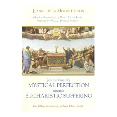 "Jeanne Guyon's Mystical Perfection through Eucharistic Suffering" - "" ("Guyon Jeanne de la Mot