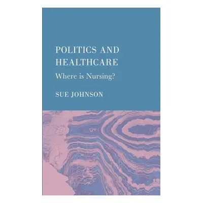 "Politics and Healthcare: Where is Nursing?" - "" ("Johnson Sue")