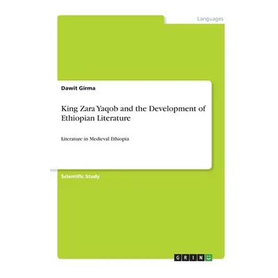 "King Zara Yaqob and the Development of Ethiopian Literature: Literature in Medieval Ethiopia" -