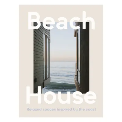 "Beach House: Relaxed Spaces Inspired by the Coast" - "" ("Harper by Design")