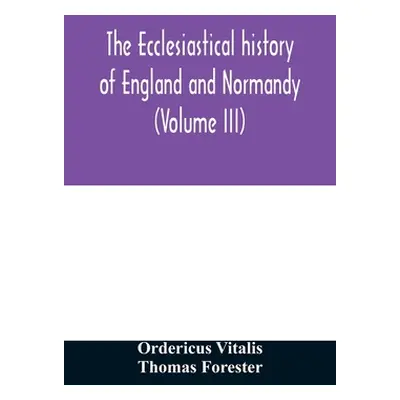 "The ecclesiastical history of England and Normandy (Volume III)" - "" ("Vitalis Ordericus")