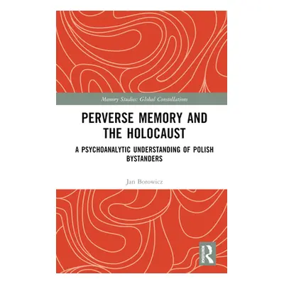 "Perverse Memory and the Holocaust: A Psychoanalytic Understanding of Polish Bystanders" - "" ("