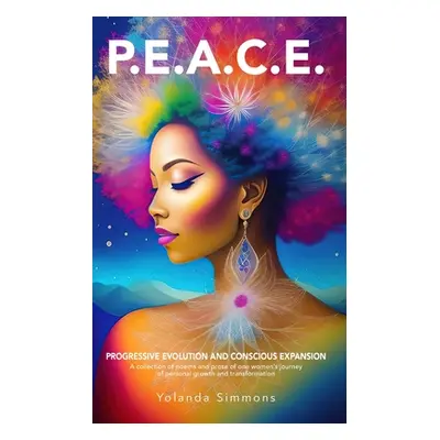 "P.E.A.C.E.: Progressive Evolution And Conscious Expansion" - "" ("Simmons Yolanda")