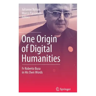 "One Origin of Digital Humanities: Fr Roberto Busa in His Own Words" - "" ("Nyhan Julianne")