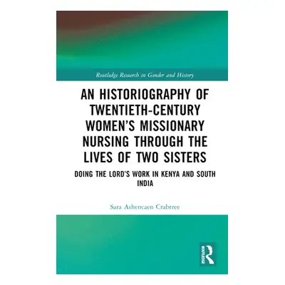 "An Historiography of Twentieth-Century Women's Missionary Nursing Through the Lives of Two Sist