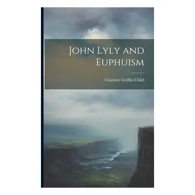 "John Lyly and Euphuism" - "" ("Child Clarence Griffin")