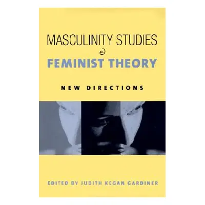 "Masculinity Studies and Feminist Theory: New Directions" - "" ("Gardiner Judith Kegan")