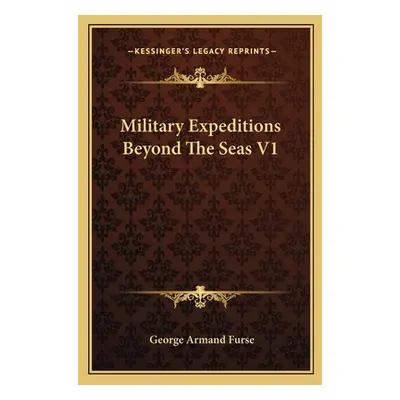 "Military Expeditions Beyond The Seas V1" - "" ("Furse George Armand")