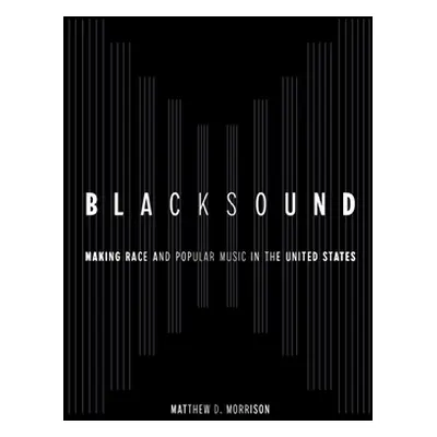 "Blacksound: Making Race and Popular Music in the United States" - "" ("Morrison Matthew D.")