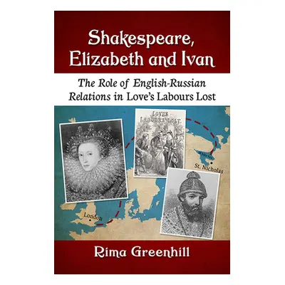 "Shakespeare, Elizabeth and Ivan: The Role of English-Russian Relations in Love's Labours Lost" 