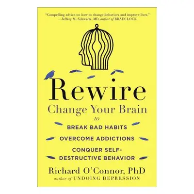 "Rewire: Change Your Brain to Break Bad Habits, Overcome Addictions, Conquer Self-Destructive Be