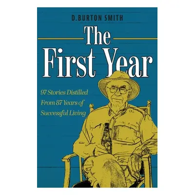 "The First Year: 97 Stories Distilled From 87 Years of Successful Living" - "" ("Smith D. Burton