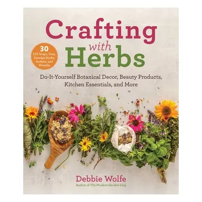 "Crafting with Herbs: Do-It-Yourself Botanical Decor, Beauty Products, Kitchen Essentials, and M