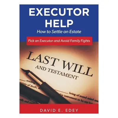 "Executor Help: How to Settle an Estate Pick an Executor and Avoid Family Fights" - "" ("Edey Da