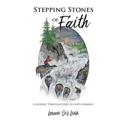 "Stepping Stones of Faith: A Journey Through Grief in God's Embrace" - "" ("Link Loreen Sis")