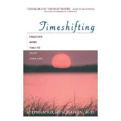 "Time Shifting: Creating More Time to Enjoy Your Life" - "" ("Rechtschaffen Stephan")