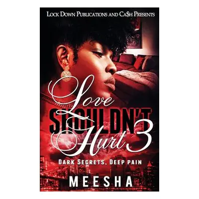 "Love Shouldn't Hurt 3: Dark Secrets, Deep Pain" - "" ("Meesha")