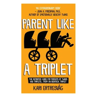 "Parent like a Triplet: The Definitive Guide for Parents of Twins and Triplets...from an Identic