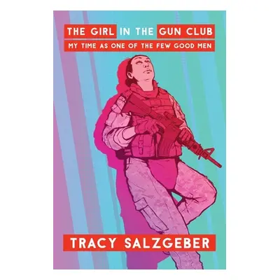 "The Girl in the Gun Club: My Time as One of the Few Good Men" - "" ("Salzgeber Tracy")