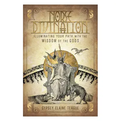 "Norse Divination: Illuminating Your Path with the Wisdom of the Gods" - "" ("Teague Gypsey Elai