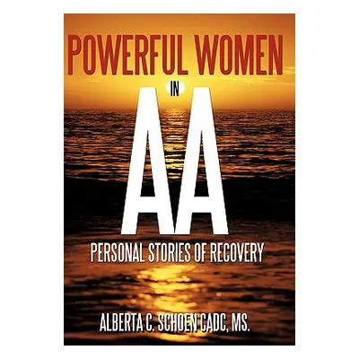 "Powerful Women in AA: Personal Stories of Recovery" - "" ("Schoen Cadc Alberta C.")