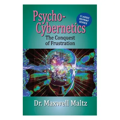 "Psycho-Cybernetics Conquest of Frustration" - "" ("Maltz Maxwell")