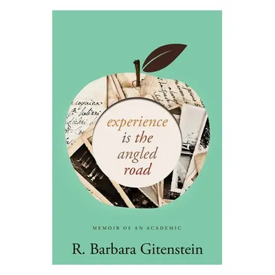 "Experience Is the Angled Road: Memoir of an Academic" - "" ("Gitenstein R. Barbara")