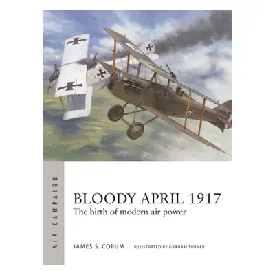 "Bloody April 1917: The Birth of Modern Air Power" - "" ("Corum James S.")