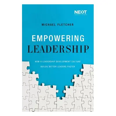 "Empowering Leadership: How a Leadership Development Culture Builds Better Leaders Faster" - "" 