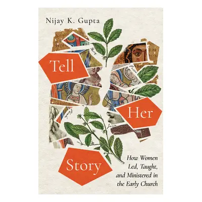 "Tell Her Story: How Women Led, Taught, and Ministered in the Early Church" - "" ("Gupta Nijay K