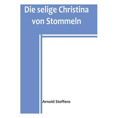 "Die selige Christina von Stommeln" - "" ("Steffens Arnold")