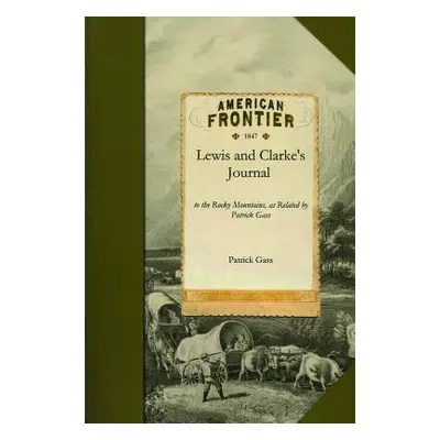 "Lewis and Clarke's Journal: To the Rocky Mountains as Related by Patrick Gass" - "" ("Patrick G