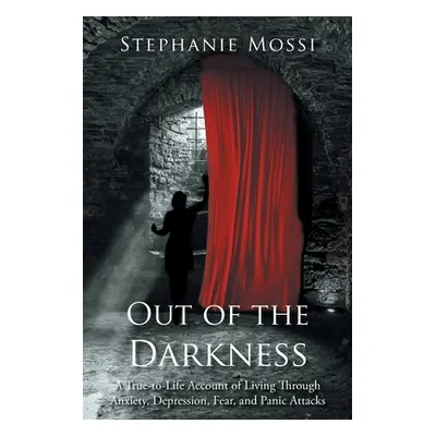 "Out of the Darkness: A True-to-Life Account of Living Through Anxiety, Depression, Fear, and Pa