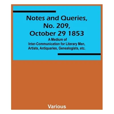 "Notes and Queries, No. 209, October 29 1853; A Medium of Inter-communication for Literary Men, 