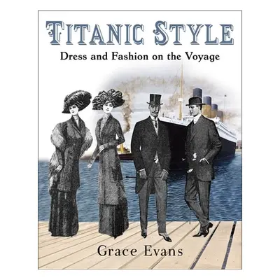 "Titanic Style: Dress and Fashion on the Voyage" - "" ("Evans Grace")