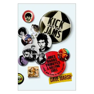 "Kick Out the Jams: Jibes, Barbs, Tributes, and Rallying Cries from 35 Years of Music Writing" -