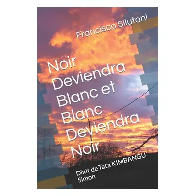 "Noir Deviendra Blanc et Blanc Deviendra Noir: Dixit de Tata KIMBANGU Simon" - "" ("Silutoni Fra