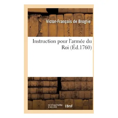 "Instruction Pour l'Arme Du Roi" - "" ("de Broglie Victor-Franois")