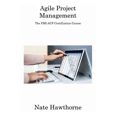 "Agile Project Management: The PMI-ACP Certification Course" - "" ("Hawthorne Nate")