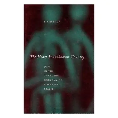 "The Heart Is Unknown Country: Love in the Changing Economy of Northeast Brazil" - "" ("Rebhun L