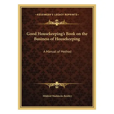 "Good Housekeeping's Book on the Business of Housekeeping: A Manual of Method" - "" ("Bentley Mi