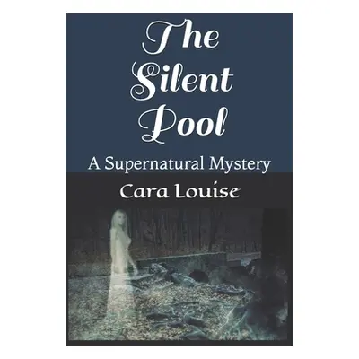 "The Silent Pool: A Supernatural Mystery" - "" ("Louise Cara")