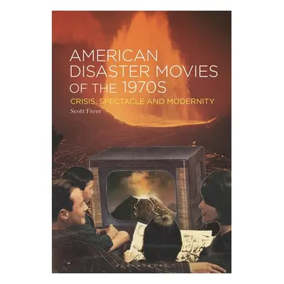 "American Disaster Movies of the 1970s: Crisis, Spectacle and Modernity" - "" ("Freer Scott")